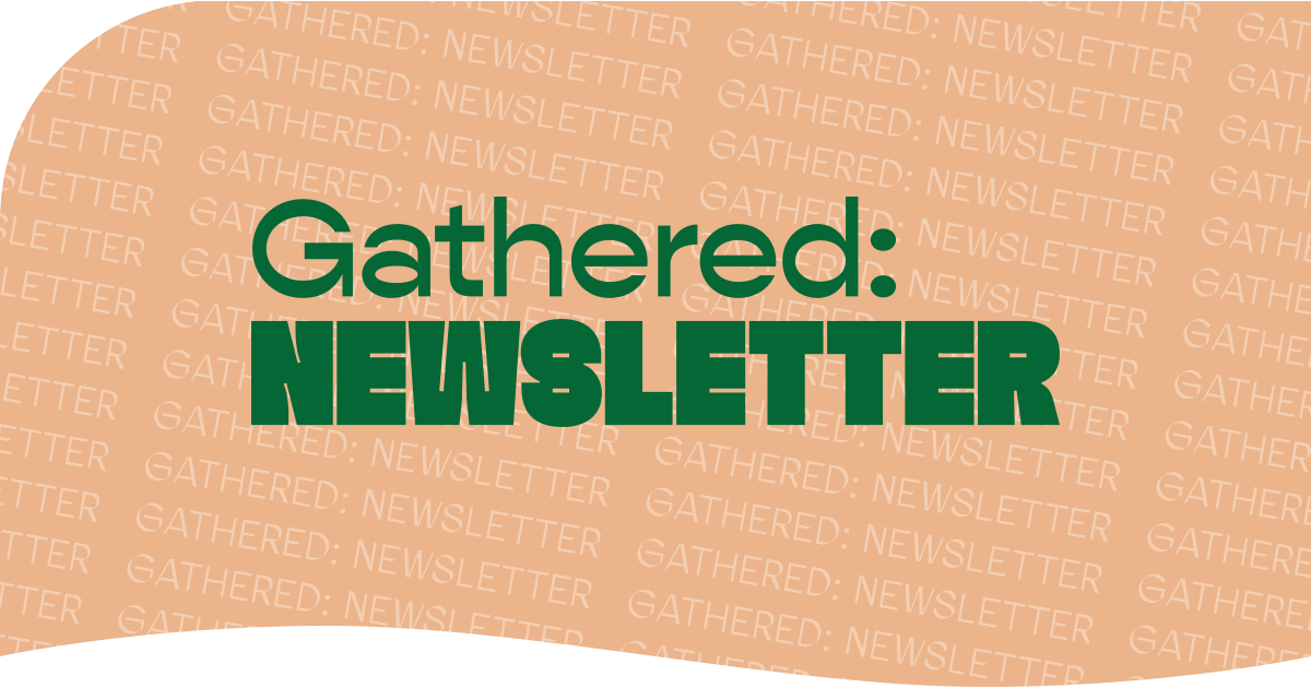 Gathered: Newsletter